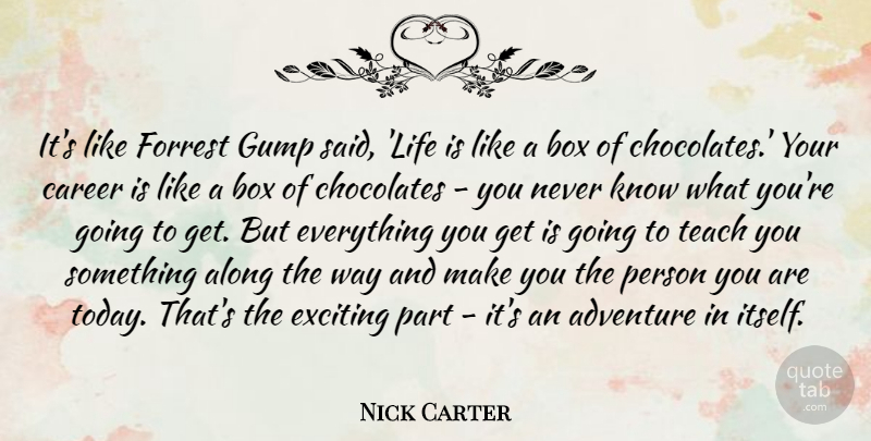 Nick Carter Quote About Work, Adventure, Said Life: Its Like Forrest Gump Said...