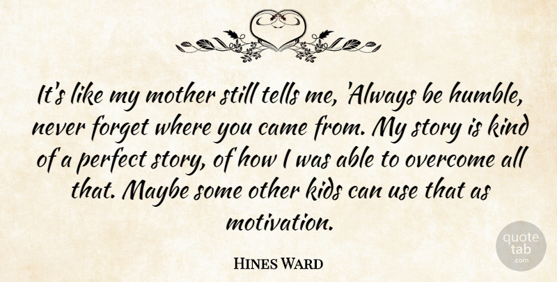 Hines Ward Quote About Came, Forget, Kids, Maybe, Mother: Its Like My Mother Still...