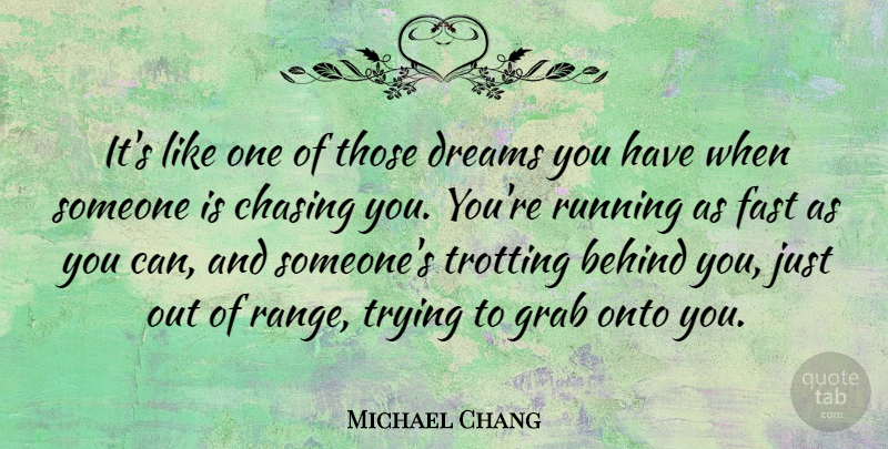 Michael Chang Quote About Running, Dream, Trying: Its Like One Of Those...