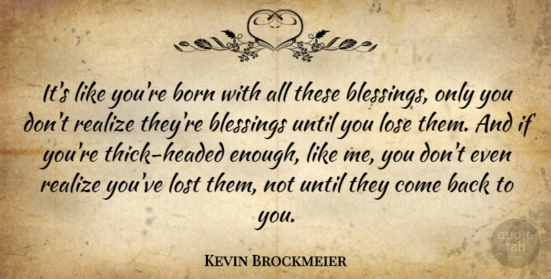Kevin Brockmeier Quote About Blessing, Realizing, Like You: Its Like Youre Born With...