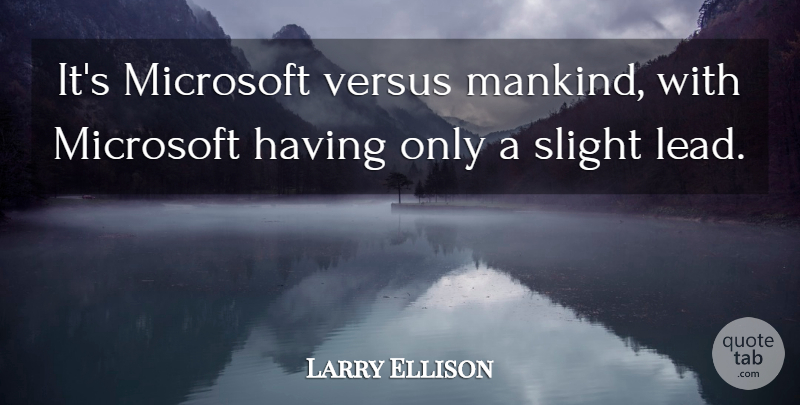 Larry Ellison Quote About Microsoft, Mankind, Versus: Its Microsoft Versus Mankind With...