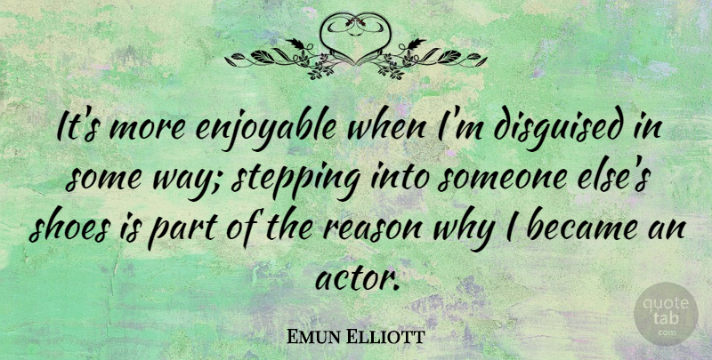 Emun Elliott Quote About Became, Disguised, Enjoyable: Its More Enjoyable When Im...