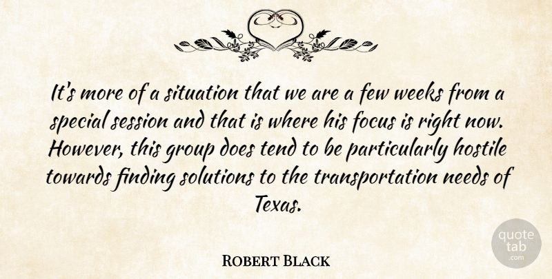 Robert Black Quote About Few, Finding, Focus, Group, Hostile: Its More Of A Situation...