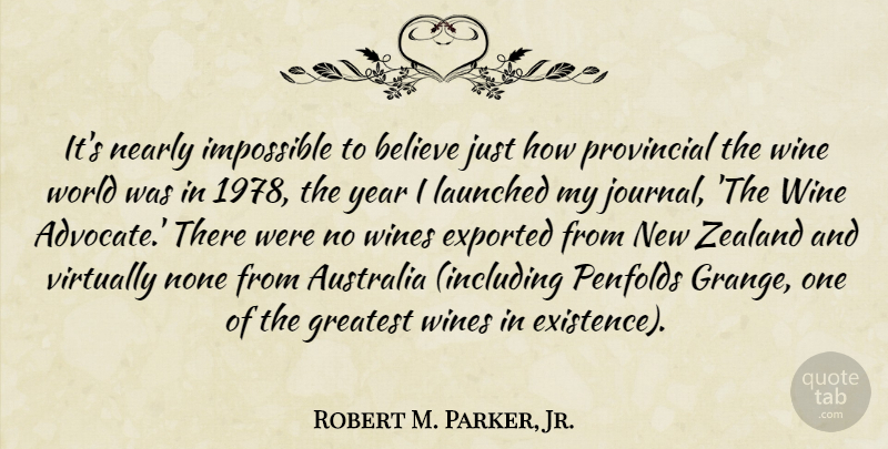 Robert M. Parker, Jr. Quote About Australia, Believe, Nearly, None, Provincial: Its Nearly Impossible To Believe...
