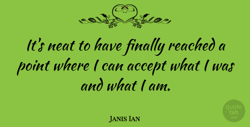 Janis Ian Quote About Accepting, Neat, I Can: Its Neat To Have Finally...