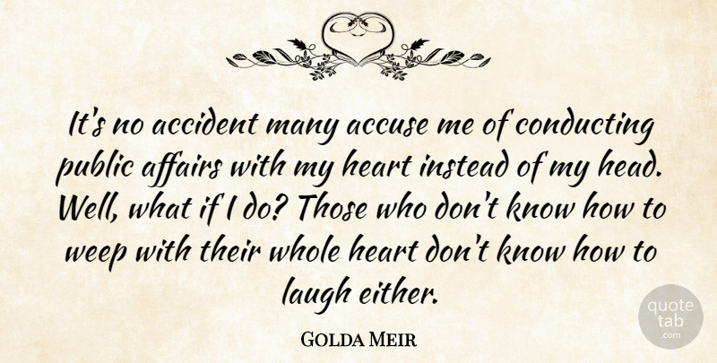 Golda Meir Quote About Heart, Laughing, What If: Its No Accident Many Accuse...