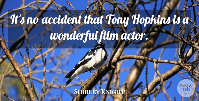 Shirley Knight Quote About Actors, Wonderful, Film: Its No Accident That Tony...