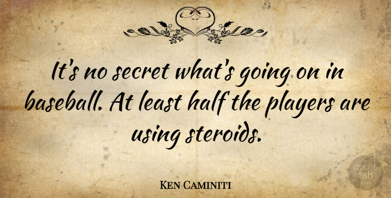 Ken Caminiti Quote About American Businessman, Half, Players, Using: Its No Secret Whats Going...