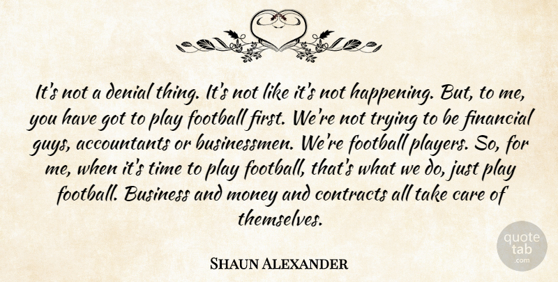 Shaun Alexander Quote About Business, Care, Contracts, Denial, Financial: Its Not A Denial Thing...