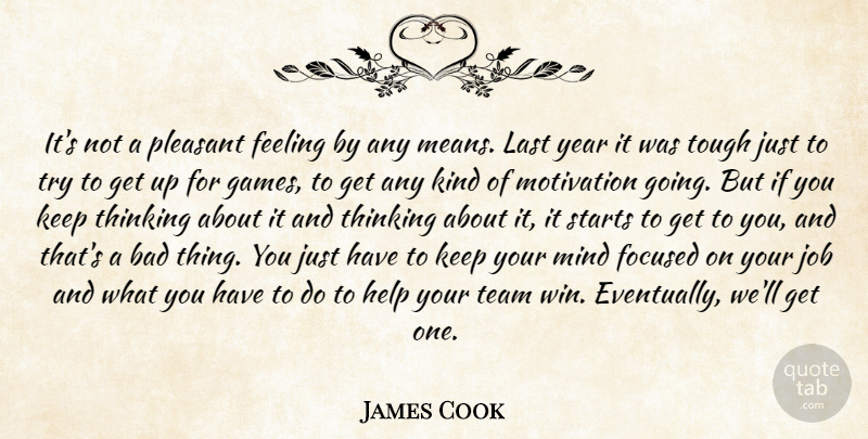 James Cook Quote About Bad, Feeling, Focused, Help, Job: Its Not A Pleasant Feeling...