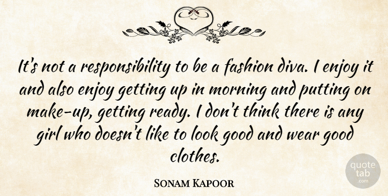 Sonam Kapoor Quote About Enjoy, Fashion, Good, Morning, Putting: Its Not A Responsibility To...