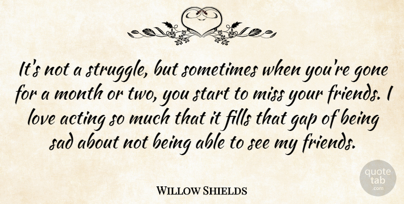 Willow Shields Quote About Struggle, Two, Missing: Its Not A Struggle But...