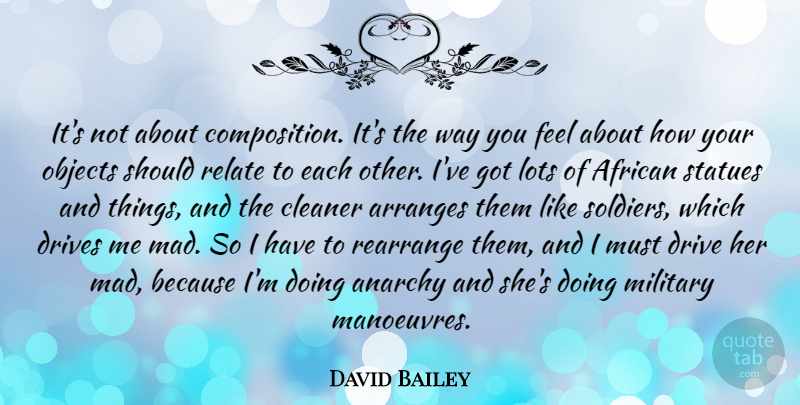 David Bailey Quote About African, Anarchy, Cleaner, Drives, Lots: Its Not About Composition Its...