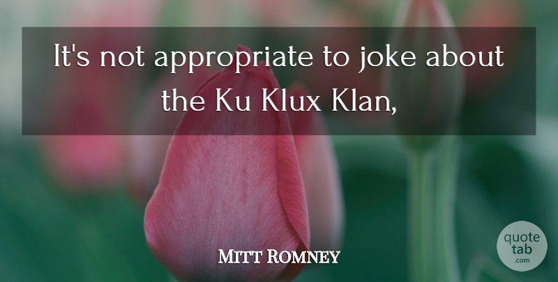 Mitt Romney Quote About Ku Klux Klan, Jokes, Appropriate: Its Not Appropriate To Joke...