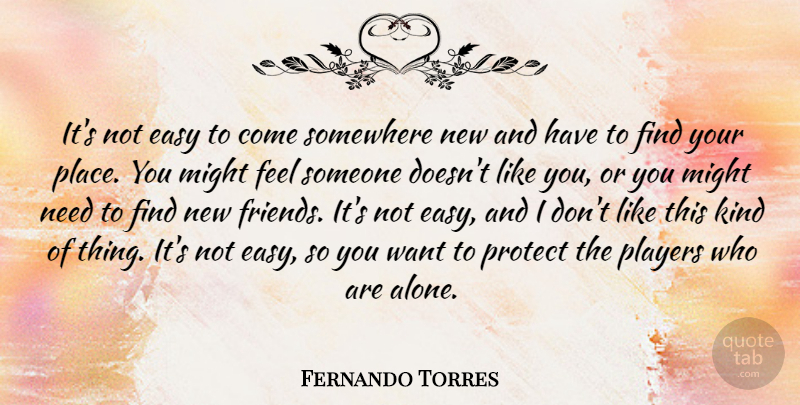 Fernando Torres Quote About Player, Want, Might: Its Not Easy To Come...