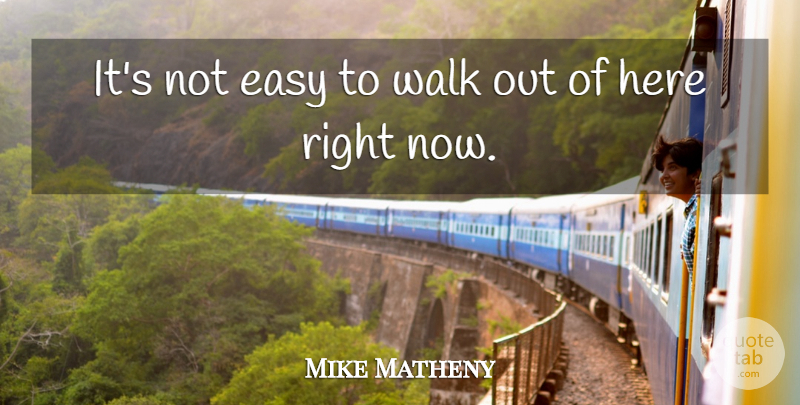 Mike Matheny Quote About Easy, Walk: Its Not Easy To Walk...