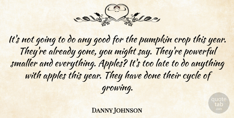 Danny Johnson Quote About Apples, Crop, Cycle, Good, Late: Its Not Going To Do...