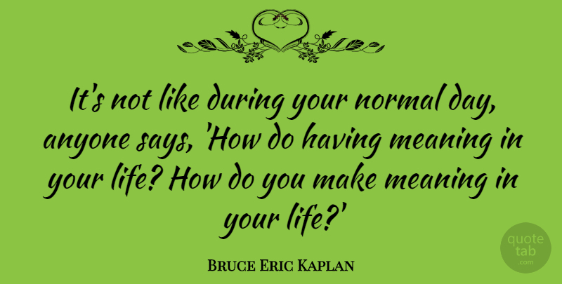 Bruce Eric Kaplan Quote About Anyone, Life: Its Not Like During Your...