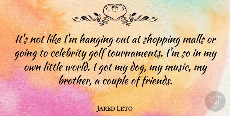 Jared Leto Quote About Dog, Brother, Couple: Its Not Like Im Hanging...