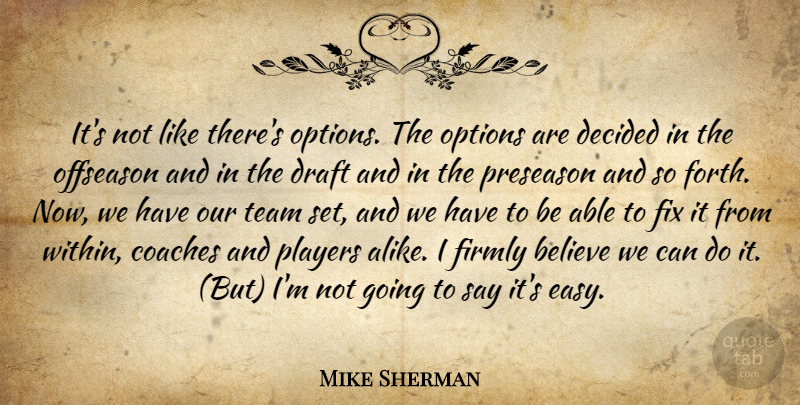 Mike Sherman Quote About Believe, Coaches, Decided, Draft, Firmly: Its Not Like Theres Options...