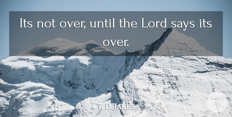 T. D. Jakes Quote About Lord, Judgement Day: Its Not Over Until The...