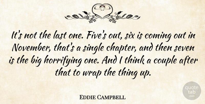 Eddie Campbell Quote About Coming, Couple, Horrifying, Seven, Six: Its Not The Last One...