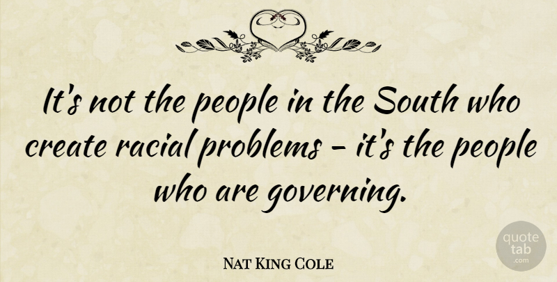 Nat King Cole Quote About People, Problem, South: Its Not The People In...
