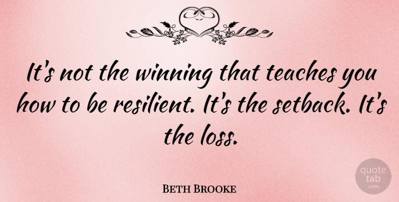 Beth Brooke Quote About Teaches: Its Not The Winning That...