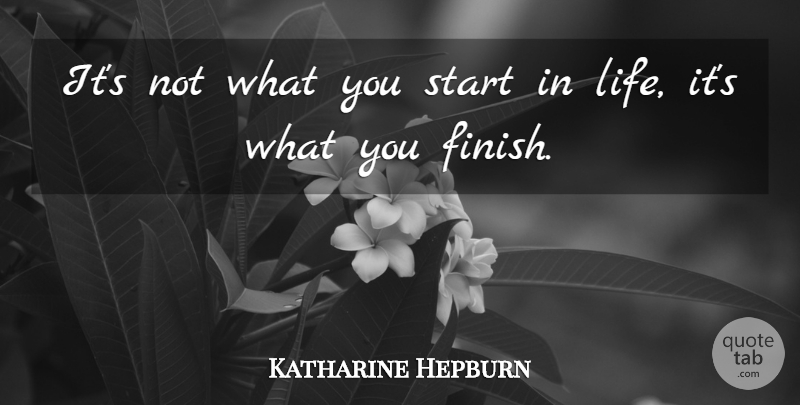 Katharine Hepburn Quote About Inspirational: Its Not What You Start...