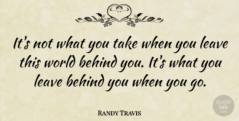 Randy Travis Quote About Country, Song, World: Its Not What You Take...