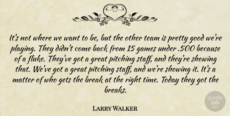 Larry Walker Quote About Break, Games, Gets, Good, Great: Its Not Where We Want...
