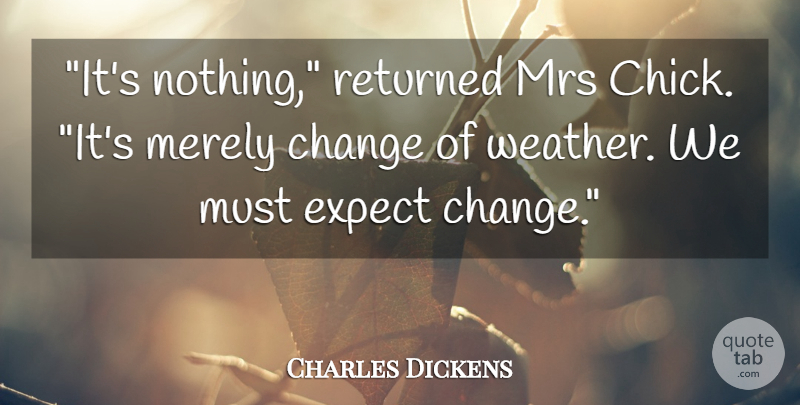 Charles Dickens Quote About Weather, Words Of Wisdom, Chicks: Its Nothing Returned Mrs Chick...