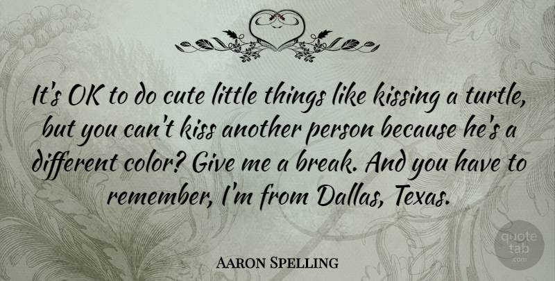 Aaron Spelling Quote About Cute, Kissing, Turtles: Its Ok To Do Cute...