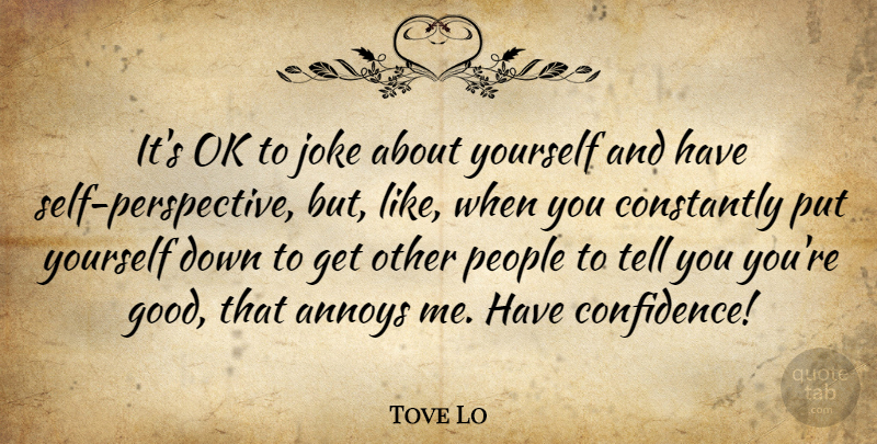Tove Lo Quote About Annoys, Constantly, Good, People: Its Ok To Joke About...
