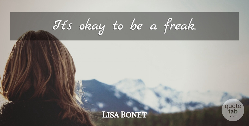 Lisa Bonet Quote About Freak, Okay: Its Okay To Be A...