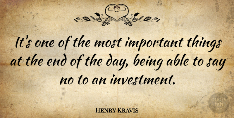 Henry Kravis Quote About The End Of The Day, Important, Able: Its One Of The Most...