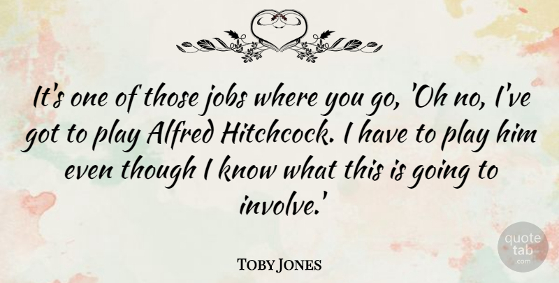 Toby Jones Quote About Though: Its One Of Those Jobs...