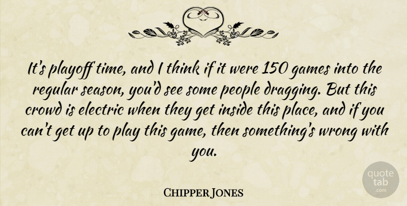 Chipper Jones Quote About Crowd, Electric, Games, Inside, People: Its Playoff Time And I...