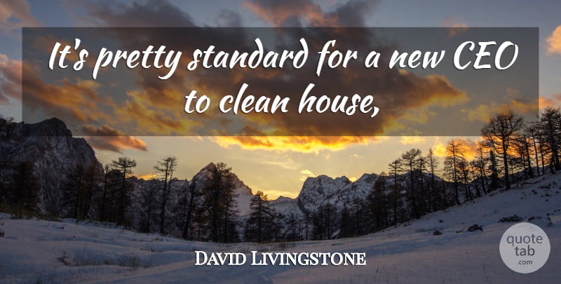 David Livingstone Quote About Ceo, Clean, Standard: Its Pretty Standard For A...