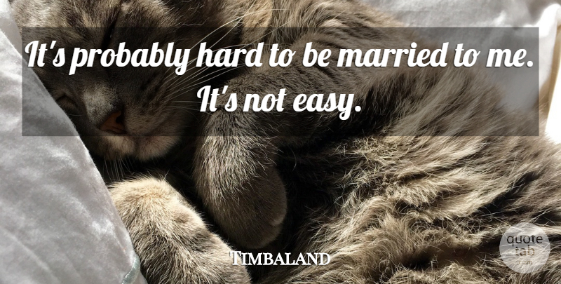 Timbaland Quote About Married, Easy, Being Married: Its Probably Hard To Be...