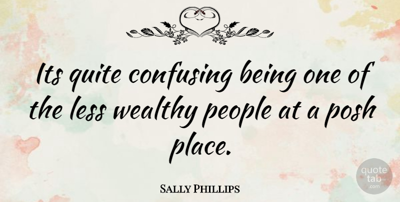 Sally Phillips Quote About People, Confusing, Posh: Its Quite Confusing Being One...