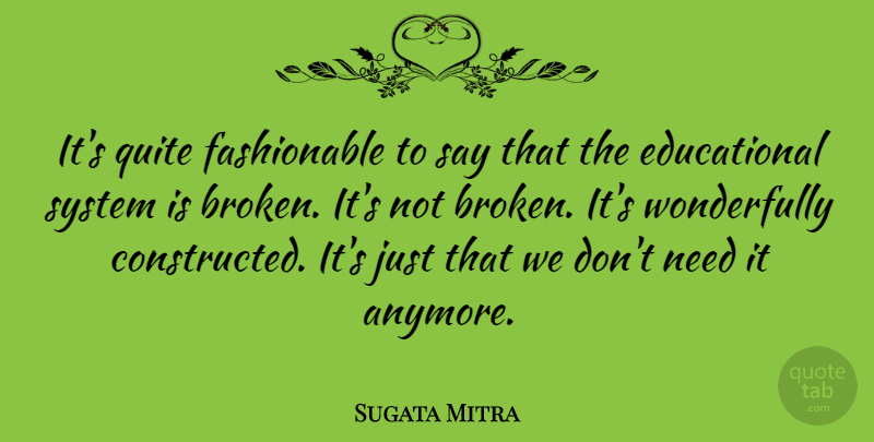Sugata Mitra Quote About Quite: Its Quite Fashionable To Say...