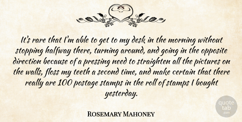 Rosemary Mahoney Quote About Bought, Certain, Desk, Floss, Halfway: Its Rare That Im Able...