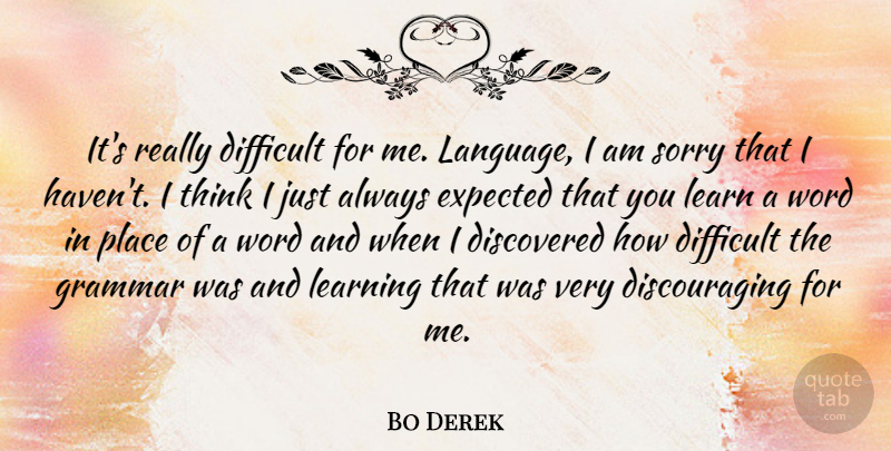 Bo Derek Quote About Difficult, Discovered, Expected, Grammar, Learn: Its Really Difficult For Me...