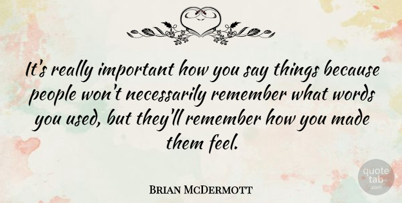 Brian McDermott Quote About People, Important, Remember: Its Really Important How You...