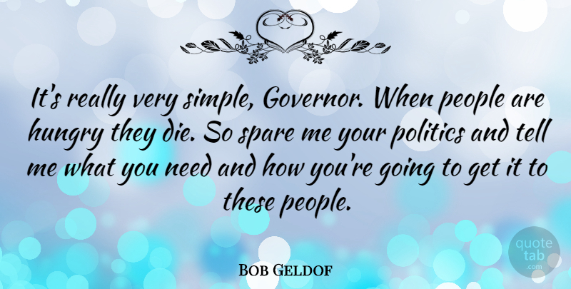 Bob Geldof Quote About Simple, People, Politics: Its Really Very Simple Governor...