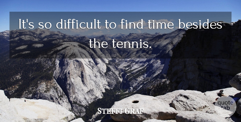 Steffi Graf Quote About Tennis, Difficult: Its So Difficult To Find...