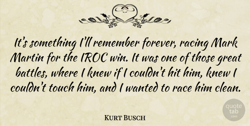 Kurt Busch Quote About Great, Hit, Knew, Mark, Martin: Its Something Ill Remember Forever...