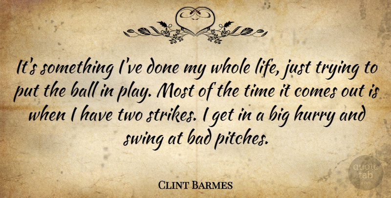 Clint Barmes Quote About Bad, Ball, Hurry, Swing, Time: Its Something Ive Done My...