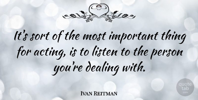 Ivan Reitman Quote About Acting, Important, Persons: Its Sort Of The Most...